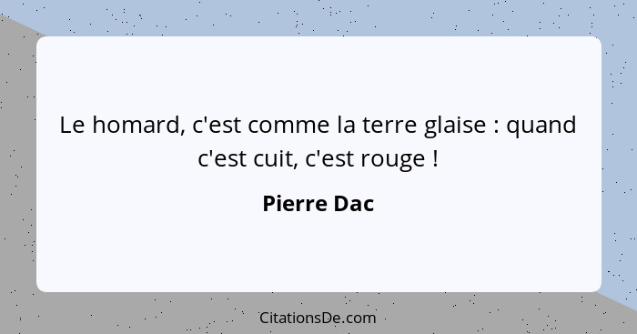 Le homard, c'est comme la terre glaise : quand c'est cuit, c'est rouge !... - Pierre Dac