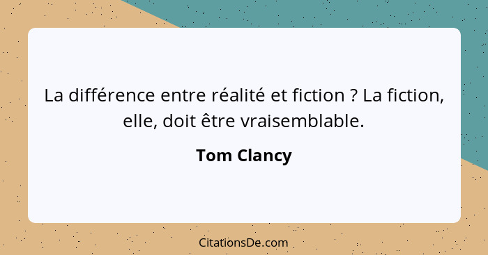 La différence entre réalité et fiction ? La fiction, elle, doit être vraisemblable.... - Tom Clancy