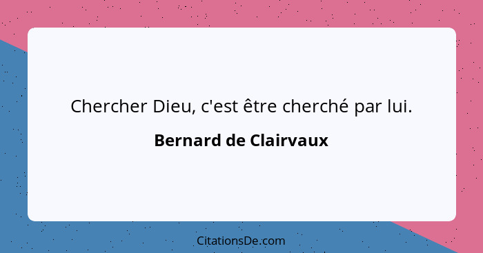 Chercher Dieu, c'est être cherché par lui.... - Bernard de Clairvaux