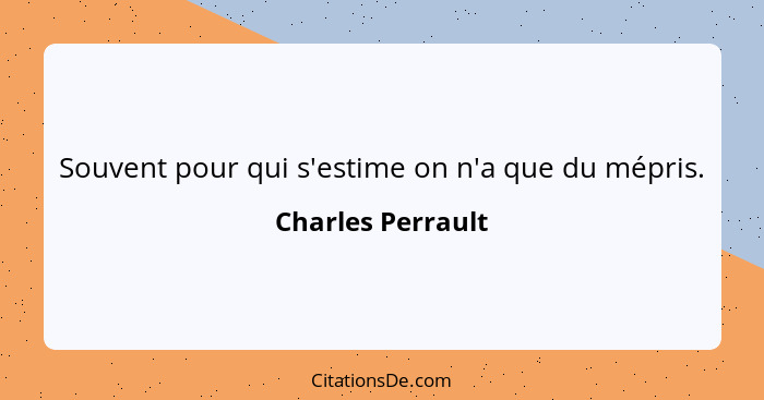 Souvent pour qui s'estime on n'a que du mépris.... - Charles Perrault