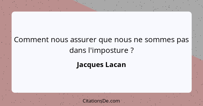 Comment nous assurer que nous ne sommes pas dans l'imposture ?... - Jacques Lacan