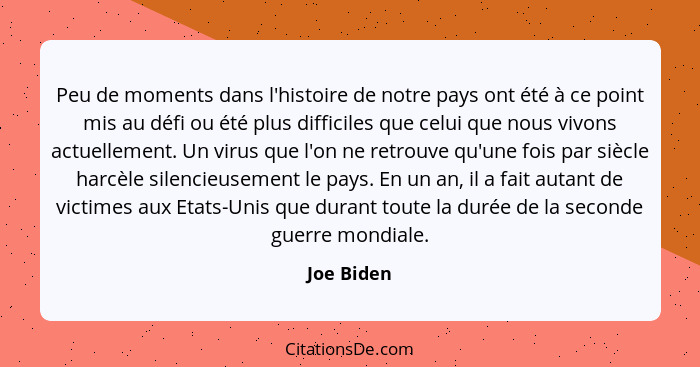 Peu de moments dans l'histoire de notre pays ont été à ce point mis au défi ou été plus difficiles que celui que nous vivons actuellement.... - Joe Biden