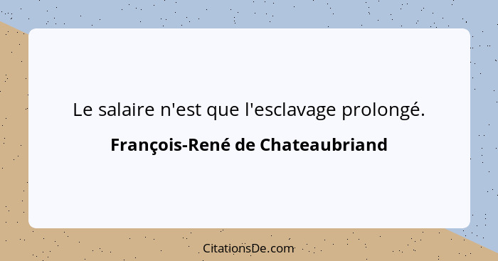 Le salaire n'est que l'esclavage prolongé.... - François-René de Chateaubriand