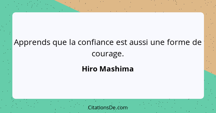 Apprends que la confiance est aussi une forme de courage.... - Hiro Mashima