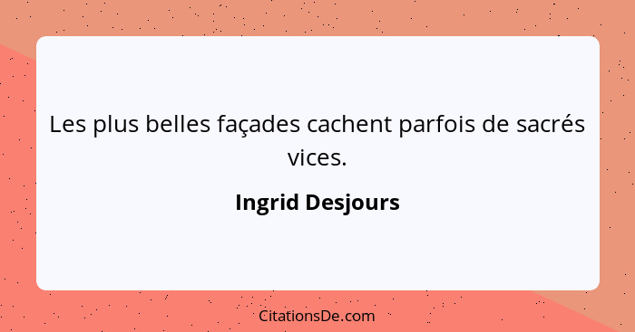 Les plus belles façades cachent parfois de sacrés vices.... - Ingrid Desjours