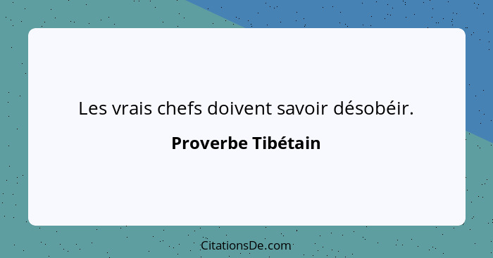 Les vrais chefs doivent savoir désobéir.... - Proverbe Tibétain