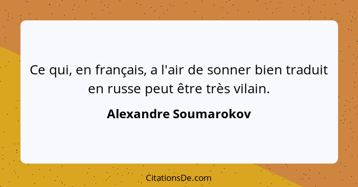 Ce qui, en français, a l'air de sonner bien traduit en russe peut être très vilain.... - Alexandre Soumarokov