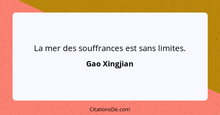 La mer des souffrances est sans limites.... - Gao Xingjian