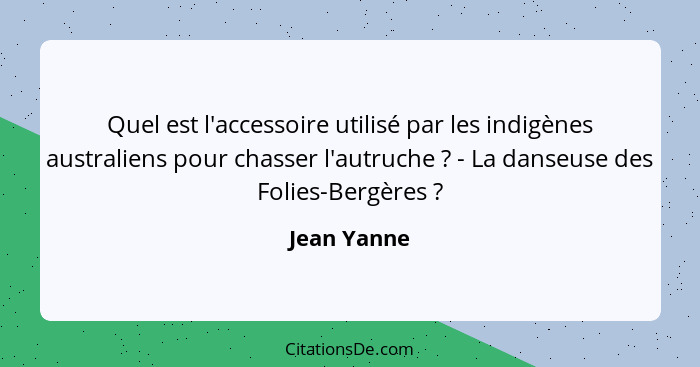 Quel est l'accessoire utilisé par les indigènes australiens pour chasser l'autruche ? - La danseuse des Folies-Bergères ?... - Jean Yanne