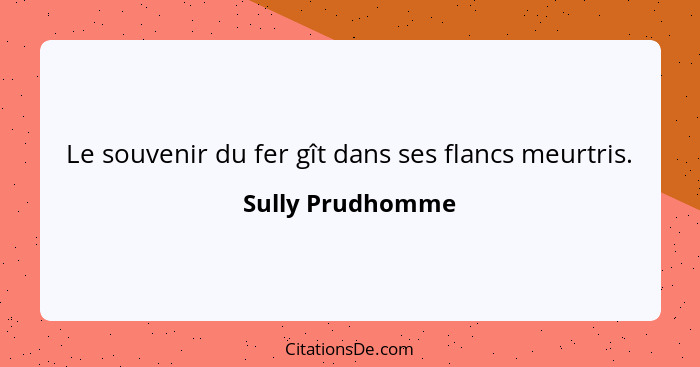 Le souvenir du fer gît dans ses flancs meurtris.... - Sully Prudhomme