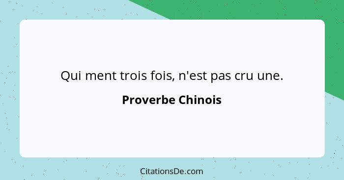 Qui ment trois fois, n'est pas cru une.... - Proverbe Chinois