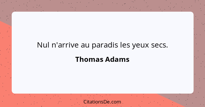 Nul n'arrive au paradis les yeux secs.... - Thomas Adams