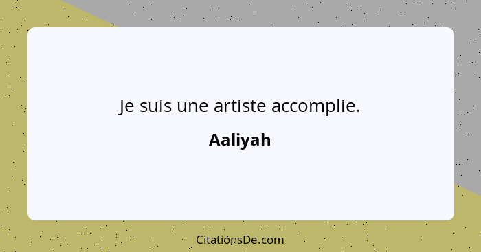 Je suis une artiste accomplie.... - Aaliyah