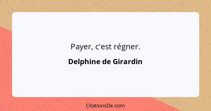 Payer, c'est régner.... - Delphine de Girardin