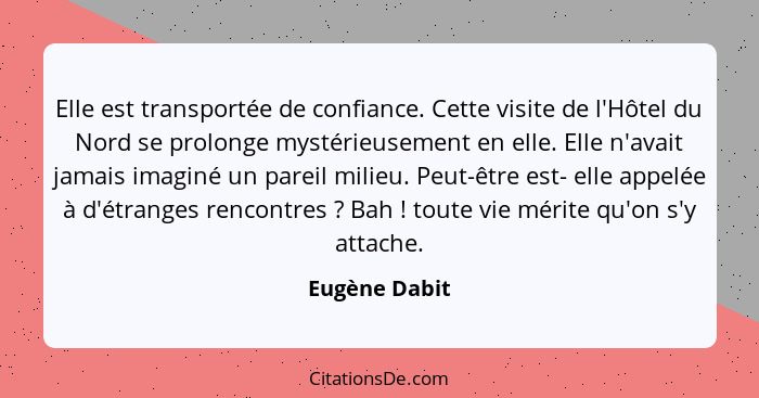 Elle est transportée de confiance. Cette visite de l'Hôtel du Nord se prolonge mystérieusement en elle. Elle n'avait jamais imaginé un... - Eugène Dabit