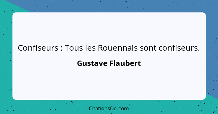 Confiseurs : Tous les Rouennais sont confiseurs.... - Gustave Flaubert