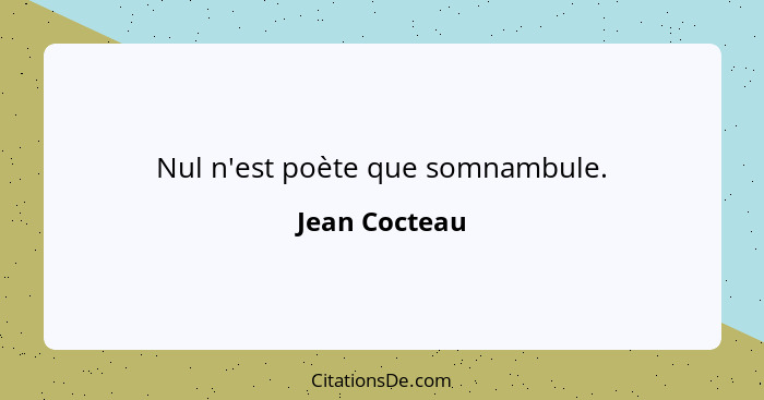 Nul n'est poète que somnambule.... - Jean Cocteau