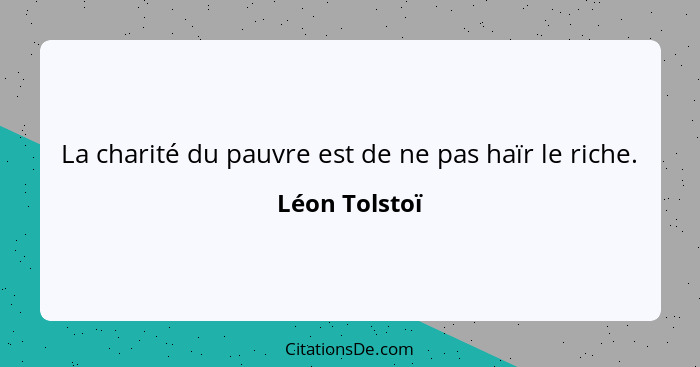 La charité du pauvre est de ne pas haïr le riche.... - Léon Tolstoï