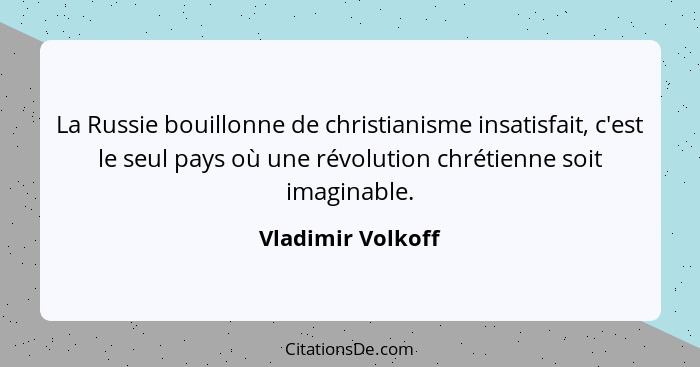 La Russie bouillonne de christianisme insatisfait, c'est le seul pays où une révolution chrétienne soit imaginable.... - Vladimir Volkoff