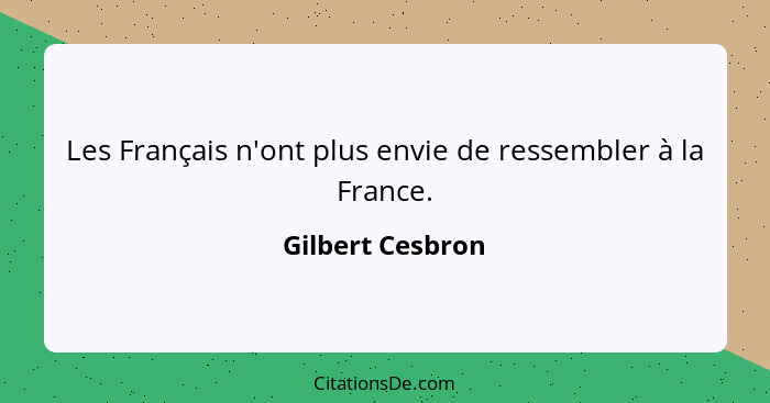 Les Français n'ont plus envie de ressembler à la France.... - Gilbert Cesbron