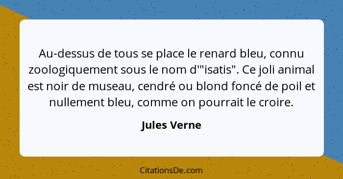 Au-dessus de tous se place le renard bleu, connu zoologiquement sous le nom d'"isatis". Ce joli animal est noir de museau, cendré ou blo... - Jules Verne