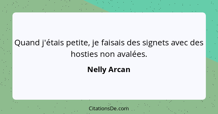 Quand j'étais petite, je faisais des signets avec des hosties non avalées.... - Nelly Arcan