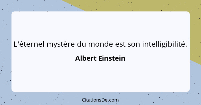 L'éternel mystère du monde est son intelligibilité.... - Albert Einstein