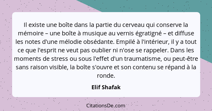 Il existe une boîte dans la partie du cerveau qui conserve la mémoire – une boîte à musique au vernis égratigné – et diffuse les notes d... - Elif Shafak