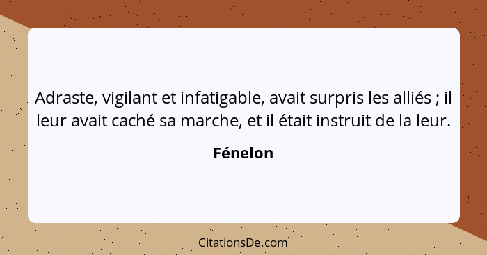 Adraste, vigilant et infatigable, avait surpris les alliés ; il leur avait caché sa marche, et il était instruit de la leur.... - Fénelon