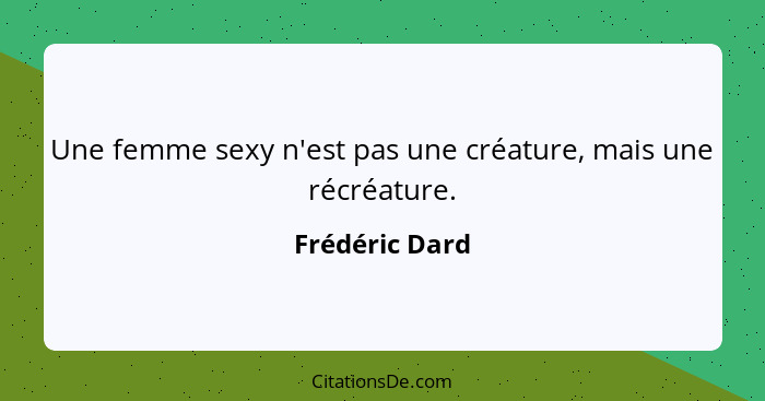 Une femme sexy n'est pas une créature, mais une récréature.... - Frédéric Dard