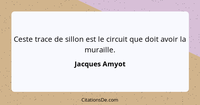 Ceste trace de sillon est le circuit que doit avoir la muraille.... - Jacques Amyot