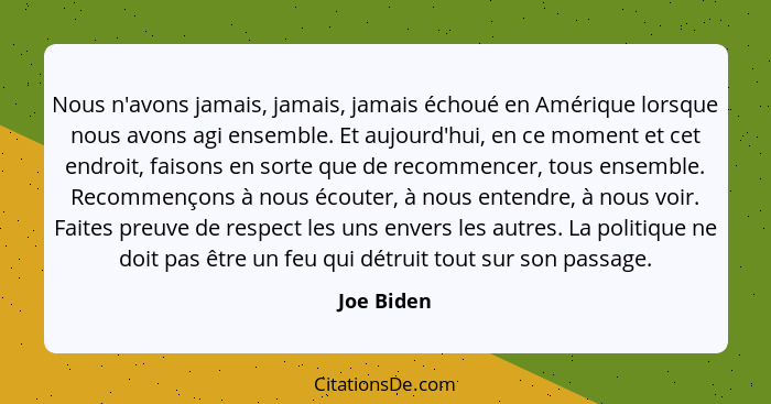 Nous n'avons jamais, jamais, jamais échoué en Amérique lorsque nous avons agi ensemble. Et aujourd'hui, en ce moment et cet endroit, faiso... - Joe Biden