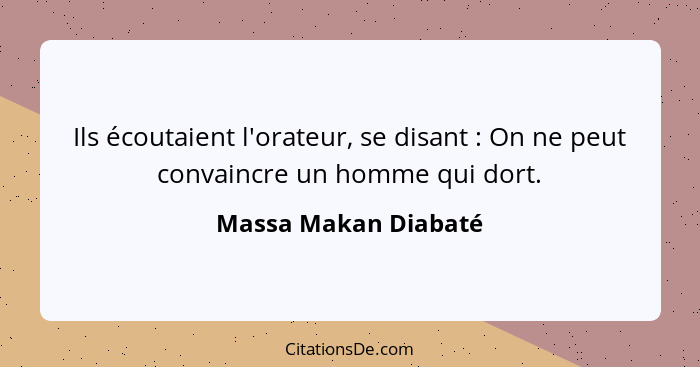 Ils écoutaient l'orateur, se disant : On ne peut convaincre un homme qui dort.... - Massa Makan Diabaté