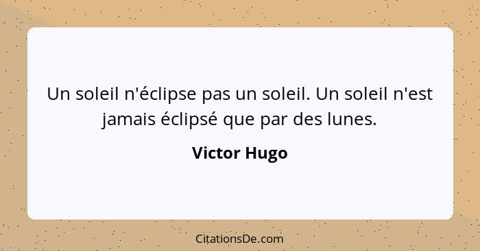 Un soleil n'éclipse pas un soleil. Un soleil n'est jamais éclipsé que par des lunes.... - Victor Hugo