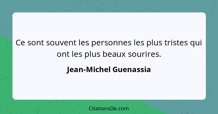 Ce sont souvent les personnes les plus tristes qui ont les plus beaux sourires.... - Jean-Michel Guenassia