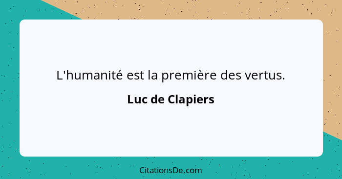 L'humanité est la première des vertus.... - Luc de Clapiers