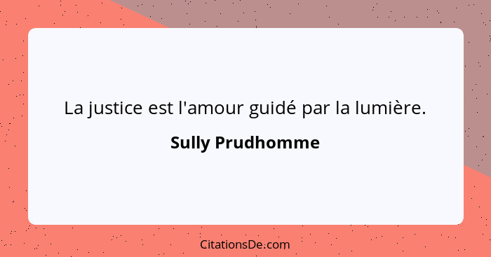 La justice est l'amour guidé par la lumière.... - Sully Prudhomme