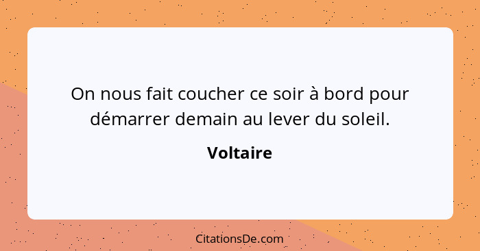 On nous fait coucher ce soir à bord pour démarrer demain au lever du soleil.... - Voltaire