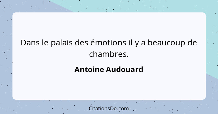 Dans le palais des émotions il y a beaucoup de chambres.... - Antoine Audouard