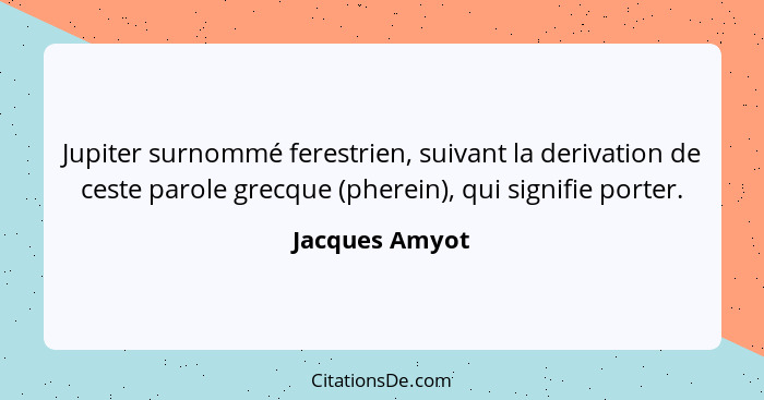 Jupiter surnommé ferestrien, suivant la derivation de ceste parole grecque (pherein), qui signifie porter.... - Jacques Amyot