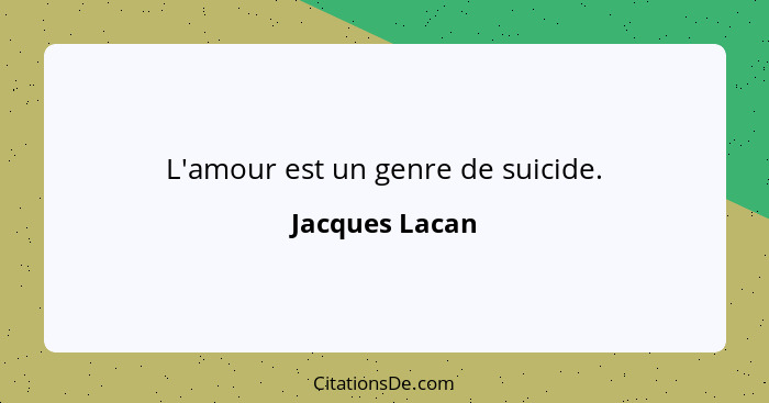 L'amour est un genre de suicide.... - Jacques Lacan