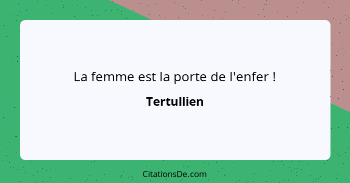 La femme est la porte de l'enfer !... - Tertullien