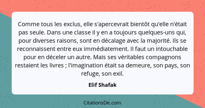 Comme tous les exclus, elle s'apercevrait bientôt qu'elle n'était pas seule. Dans une classe il y en a toujours quelques-uns qui, pour d... - Elif Shafak