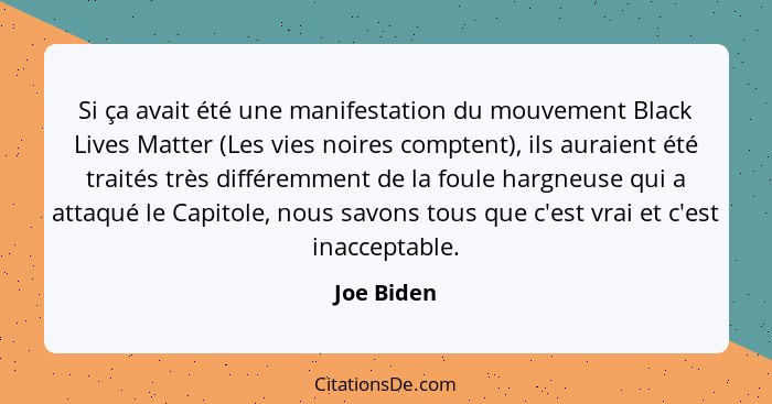 Si ça avait été une manifestation du mouvement Black Lives Matter (Les vies noires comptent), ils auraient été traités très différemment d... - Joe Biden