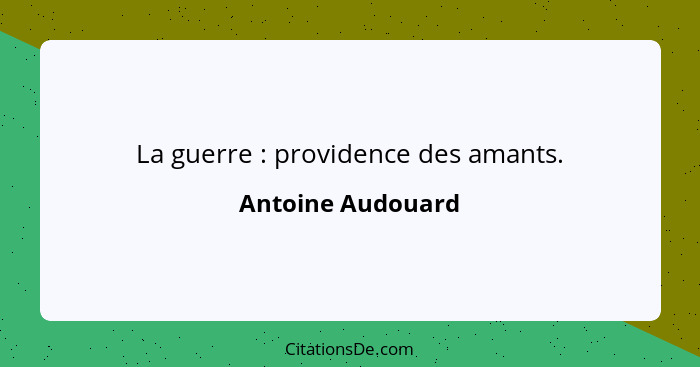 La guerre : providence des amants.... - Antoine Audouard