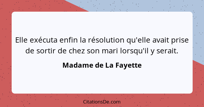 Elle exécuta enfin la résolution qu'elle avait prise de sortir de chez son mari lorsqu'il y serait.... - Madame de La Fayette