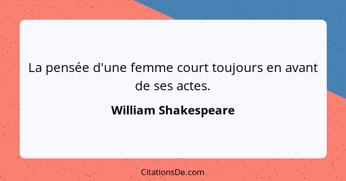 La pensée d'une femme court toujours en avant de ses actes.... - William Shakespeare