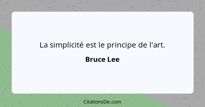 La simplicité est le principe de l'art.... - Bruce Lee