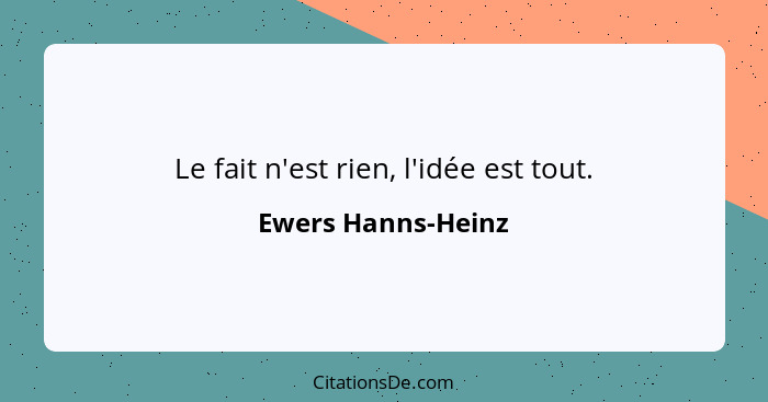 Le fait n'est rien, l'idée est tout.... - Ewers Hanns-Heinz