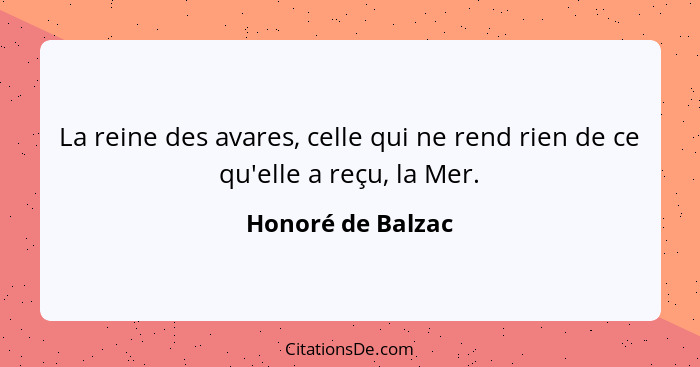 La reine des avares, celle qui ne rend rien de ce qu'elle a reçu, la Mer.... - Honoré de Balzac